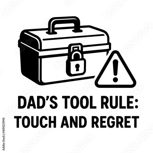 Dad's Tool Rule: Touch and Regret - A humorous warning for anyone considering opening or using a father's cherished toolkit, featuring a securely locked toolbox and a prominent cautionary sign, perfec