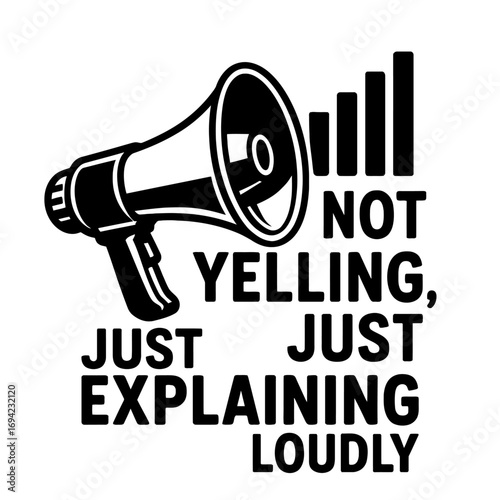 This humorous graphic features a megaphone with the witty text 'NOT YELLING, JUST EXPLAINING LOUDLY,' celebrating passionate communicators. Perfect for expressive individuals who speak their minds wit