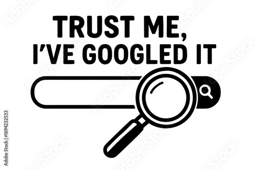 Humorous declaration for internet research enthusiasts: 'Trust Me, I've Googled It' – a witty design for tech-savvy individuals who rely on search engines for answers, expressing confidence in their i