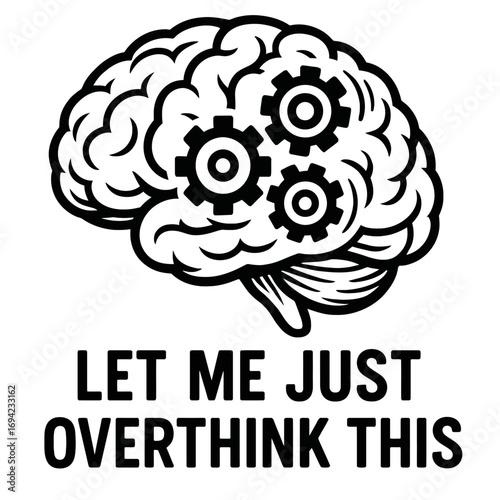Let Me Just Overthink This: A Humorous Black and White Brain Illustration with Gears, Symbolizing a Constantly Working Mind, Anxiety, Problem Solving, and Deep Thought. Perfect for Intellectuals, Nerd