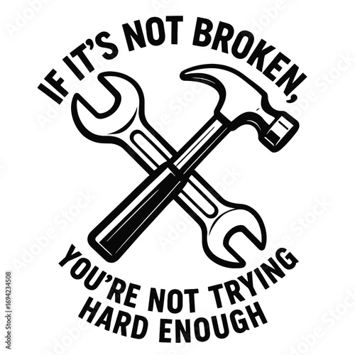 If It's Not Broken, You're Not Trying Hard Enough – Humorous Tool Lover Design featuring a Crossed Hammer and Wrench for Mechanics, DIYers, Engineers, and Innovators. Embrace the Challenge & Fixer Min
