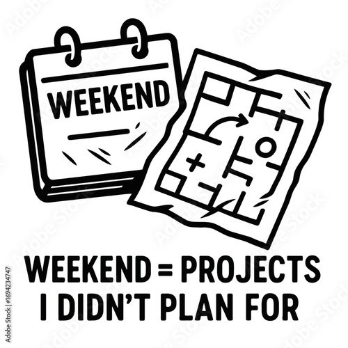 Weekend = Projects I Didn't Plan For! This humorous and relatable illustration captures how leisure time transforms into unexpected home tasks, DIY projects, and spontaneous repairs, a universal truth