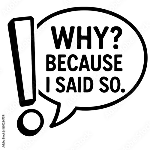 Why? Because I Said So. Classic phrase conveying parental authority, humor, and non-negotiable decisions. This bold graphic design captures the essence of finality in a playful yet firm manner, perfec