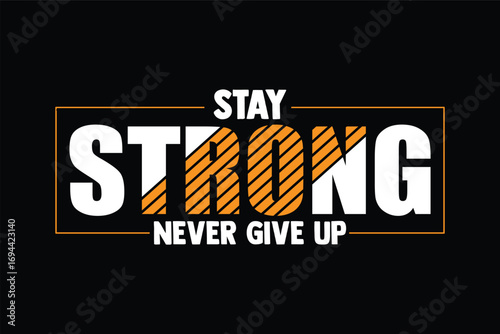 STAY  STRONG NEVER GIVE UP