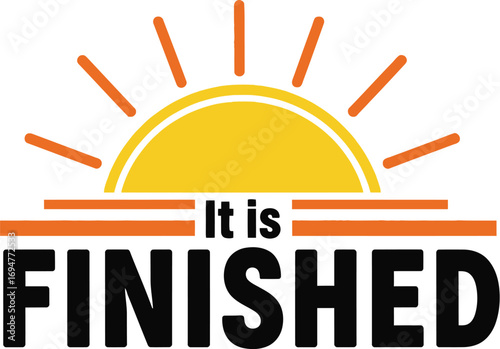 Bright sun rises over bold text declaring 'It is FINISHED', symbolizing completion and new beginnings.