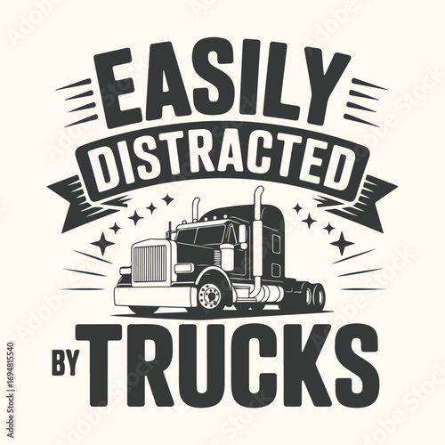 Vector art of easily distracted by trucks graphic with a semitruck illustration