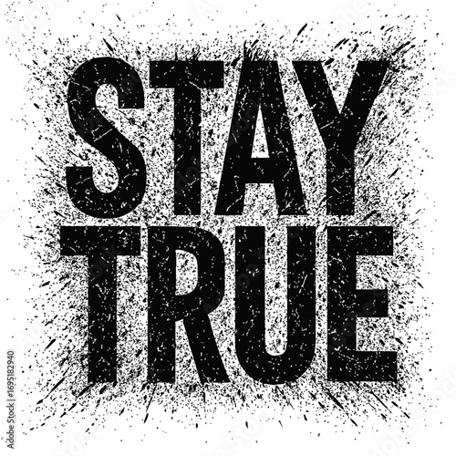 Bold 'STAY TRUE' motivational message with intense black paint splatters and grunge texture on a clean white background, embodying urban street art aesthetics and inspirational graphic design. A power