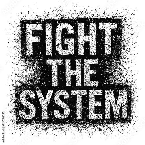FIGHT THE SYSTEM! Powerful Grunge Typography Design: A Symbol of Rebellion, Anarchy, and Resistance. Express Your Dissent, Challenge Authority, and Demand Change. Anti-Establishment Activism for Socia
