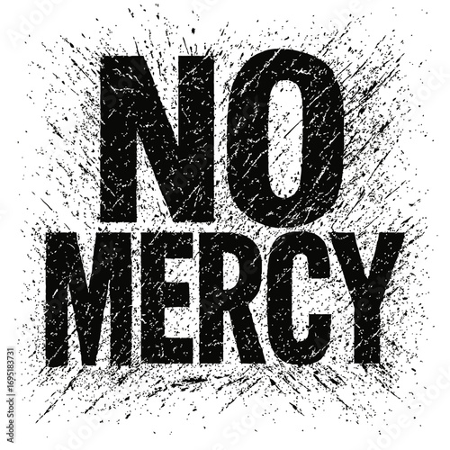 NO MERCY" Bold Grunge Distressed Text with Dynamic Black Ink Paint Splatter Effect on White Background, an Edgy Graphic Design Statement Piece for Urban Apparel, Posters, Digital Art, Merchandise and 