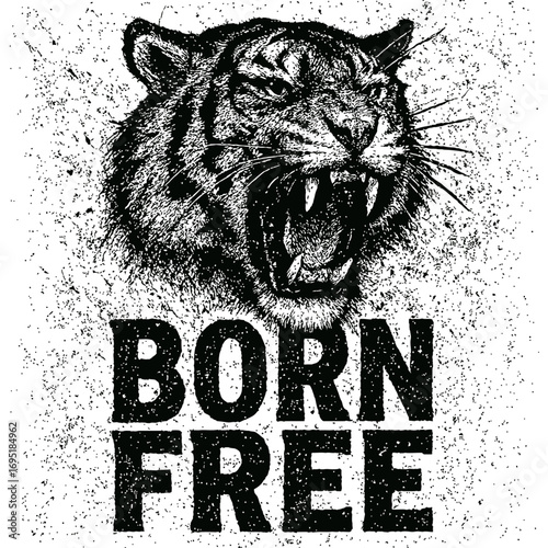 Fierce roaring tiger head illustration, black and white distressed grunge style, sharp fangs, aggressive snarl. Bold 'BORN FREE' text. Symbolizes untamed spirit, independence, wild freedom, primal str