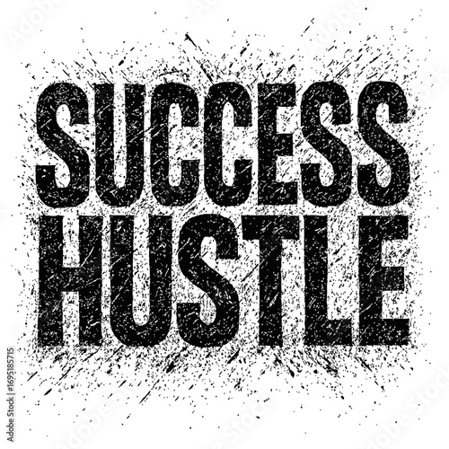 Powerful 'SUCCESS HUSTLE' grunge typography. Bold black distressed text, paint splatters white. Inspires relentless effort, ambition, hard work, determination, achievement, success, goals, daily grind