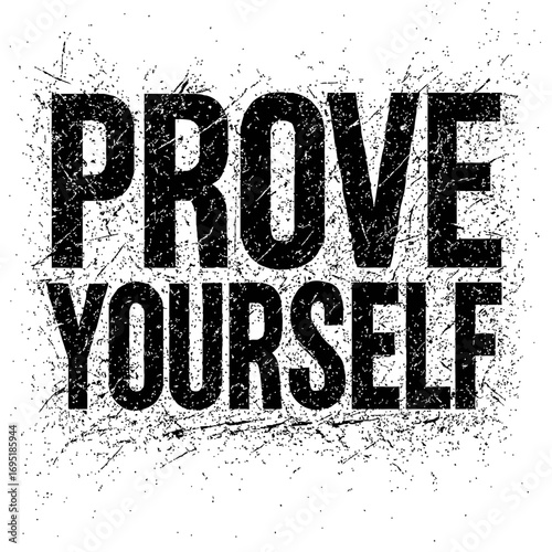 "Prove Yourself" - A powerful, distressed, black and white grunge typography design for motivation and self-improvement, inspiring resilience, challenge, and personal growth with a gritty, impactful a