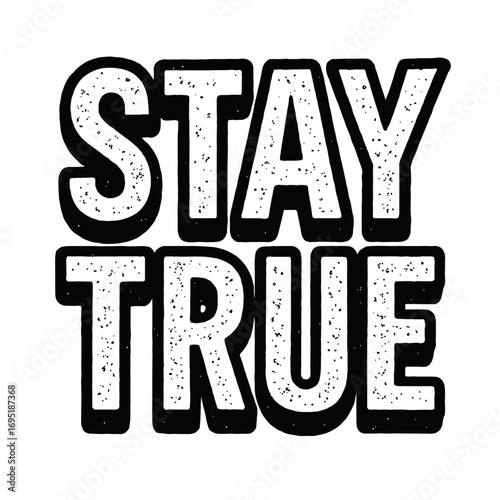 "Stay True" Bold Textured Block Letter Typography Art, Motivational and Inspirational Quote Design with Distressed Vintage Effect for Apparel, Posters, and Digital Media, Promoting Authenticity & Inte