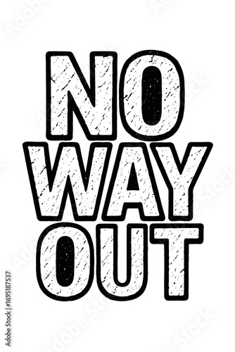 "No Way Out" Distressed Grunge Text Art Design with Bold Black and White Block Lettering for a Powerful Statement of Unyielding Resolve and Confronting Life's Challenges - A Graphic Depiction of Unbre