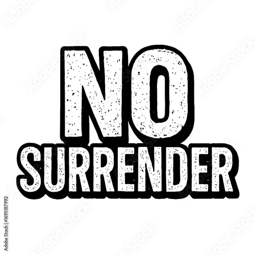 NO SURRENDER: A powerful, bold, distressed graphic epitomizing unwavering resilience, indomitable spirit, and refusal to yield. It inspires ultimate determination, strength, courage, and relentless pe