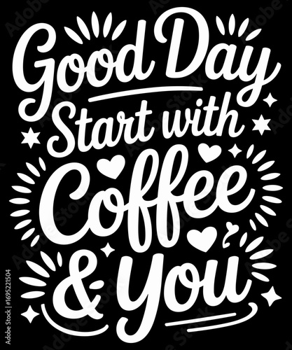 Coffee Lover Funny - Good Day Start With Coffee And You