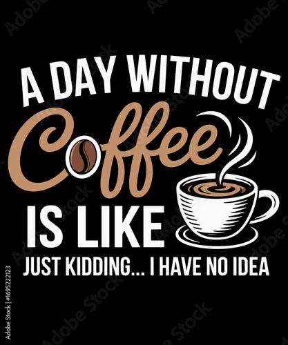 A Day Without Coffee Is Like - Funny Coffee Lover Caffeine