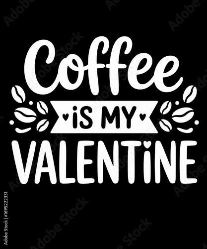 Coffee Is My Valentine Funny Valentine’s Day Coffee Lover