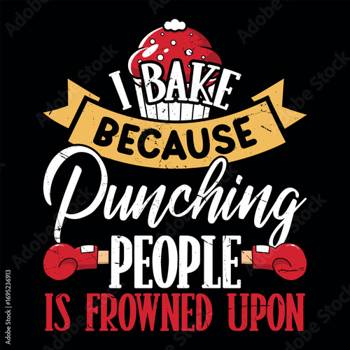 I Bake Because Punching People Is Frowned Upon Funny Cup Cake Baking T-shirt Design