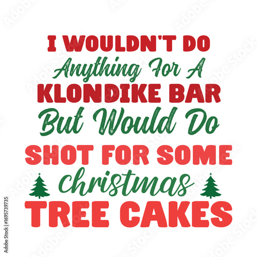  i wouldn't do anything for a klondike bar but woulshot for some christmas tree cakesd do 