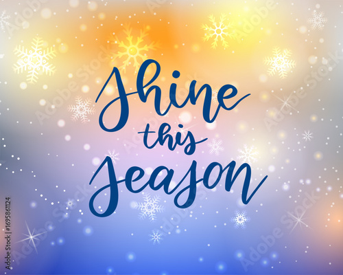 Defocused Christmas lights background with handwritten modern calligraphy text "Shine this season". Sparkling background with snowflakes.