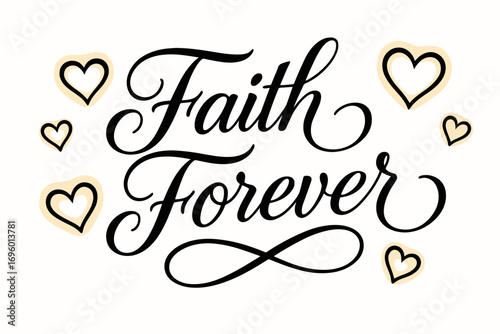 Faith Forever elegant calligraphy lettering with timeless flowing style surrounded by glowing hearts horizontal balanced layout clean white background vector look high contrast.