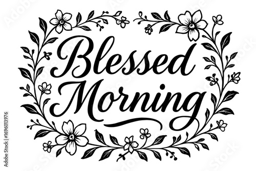 Blessed Morning elegant calligraphy lettering soft inspiring curves surrounded by floral ornaments none clean white background vector look high contrast.