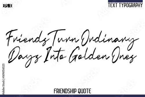 Friends Turn Ordinary Days Into Golden Ones     -Trendy Friendship Quote Brush Hand Drawn Text Lettering Vector