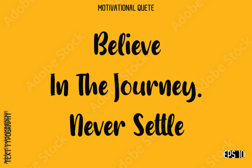 Believe In The Journey. Never Settle  Trendy Motivational Saying Modern Typography Vector Letters Design