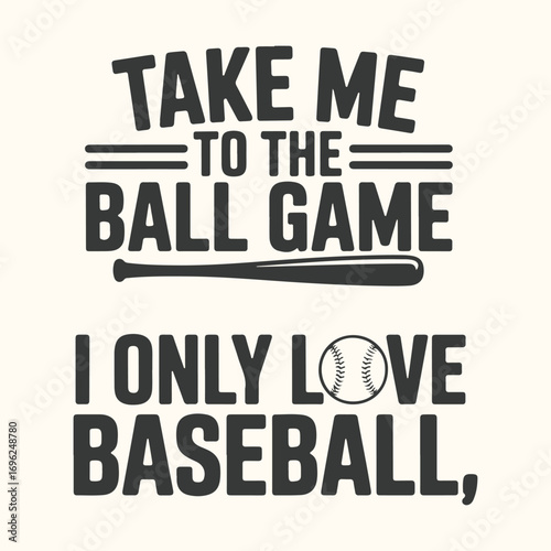 Vector art of take me to the ball game, i only love baseball graphic with baseball bat and ball