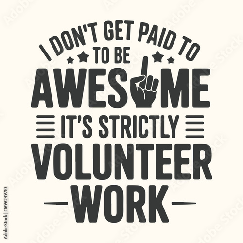 Vector art of funny quote about not getting paid to be awesome, its strictly volunteer work