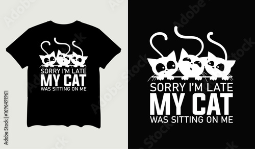 Sorry I'm late my cat was sitting on me t-shirt design for t-shirt quotes or poster svg printable cut file