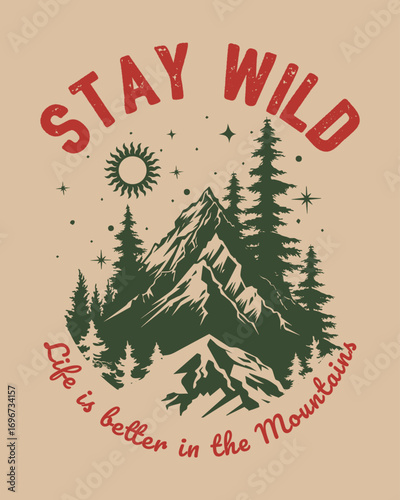 Stay Wild Life is Better art. Vintage outdoor poster with Stay Wild Life is Better in the Mountains text and pine forest representing wilderness, adventure, eco spirit and freedom lifestyle design