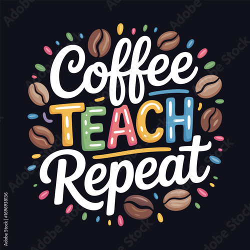 Coffee Teach Repeat Typography coffee beans teaching