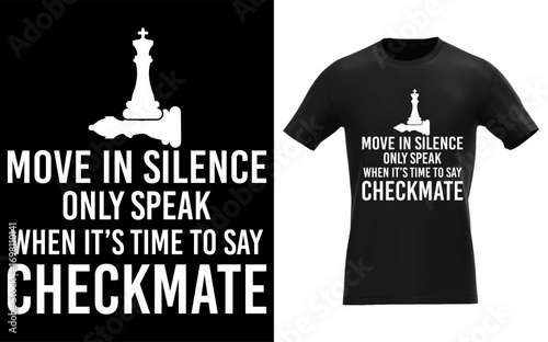 move in silence only speak when it’s time to say checkmate