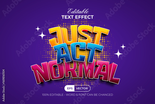 Editable Text Effect Just Act Normal 3D Quote Fun Style.