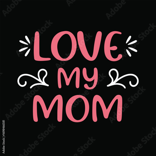 Love My Mom text with pink lettering and white accents on black mother family