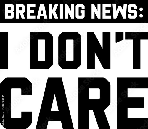 Breaking News I Don't Care Funny T-shirt Design