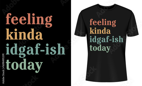 Feeling Kinda IDGAF-ish Today Funny T-shirt Design