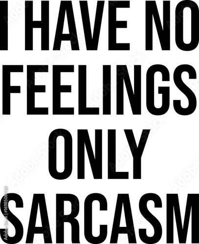 I Have No Feelings Only Sarcasm T-shirt Design