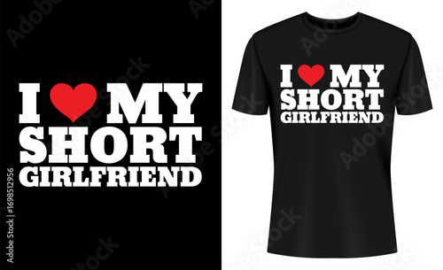I Love My Short Girlfriend T-shirt Design