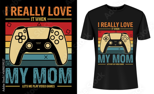 I Really Love It When My Mom Lets Me Play Video Games T-shirt Design
