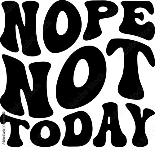 Nope Not Today Funny T-shirt Design