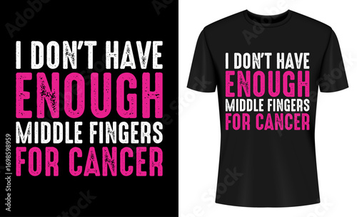 I Don't Have Enough Middle Fingers For Cancer T-shirt Design