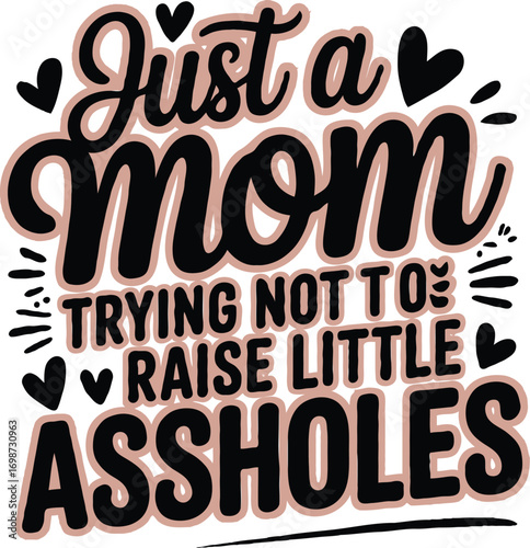Just a Mom Trying Not to Raise Little Assholes T-Shirt Design