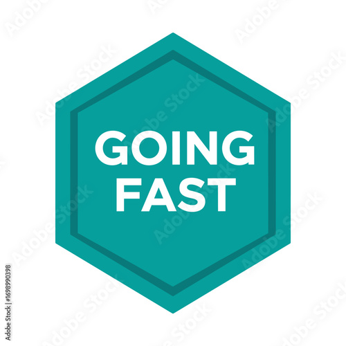 GOING FAST text in white on a vibrant teal hexagonal badge, symbolizing speed, rapid progress, urgency, and quick movement, isolated on a white background