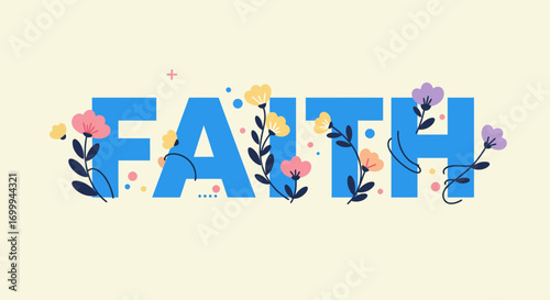 Faith word with beautiful floral decoration and colorful flowers.