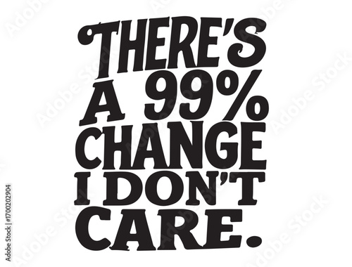 There A 99% change i dont care  typography in silhouette