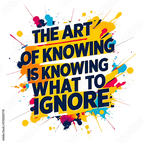 The art of knowing is knowing what to ignore
