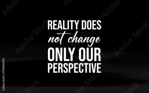 Inspiring quote about perspective, teaching that reality stays the same but our view defines our experience.